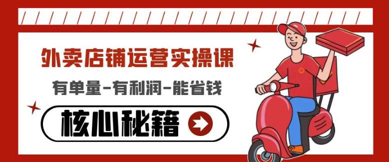外卖店铺运营实操课：有单量-有利润-能省钱，核心秘籍无保留分享-最全项目网