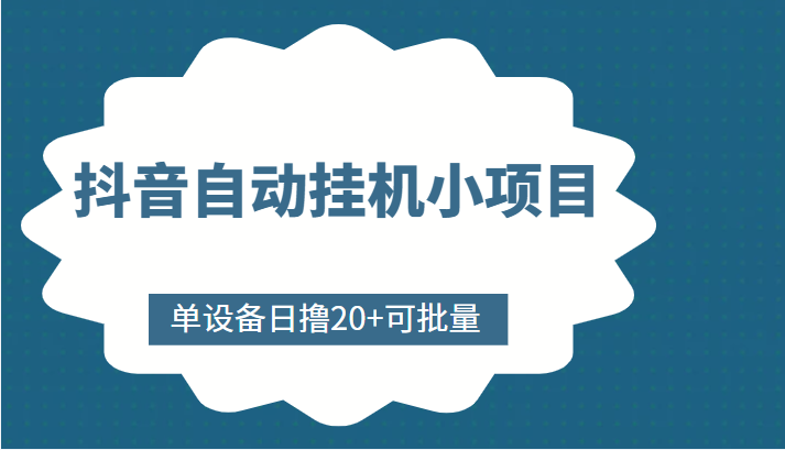 抖音自动挂机小项目，单设备日撸20+，可批量，号越多收益越大-最全项目网