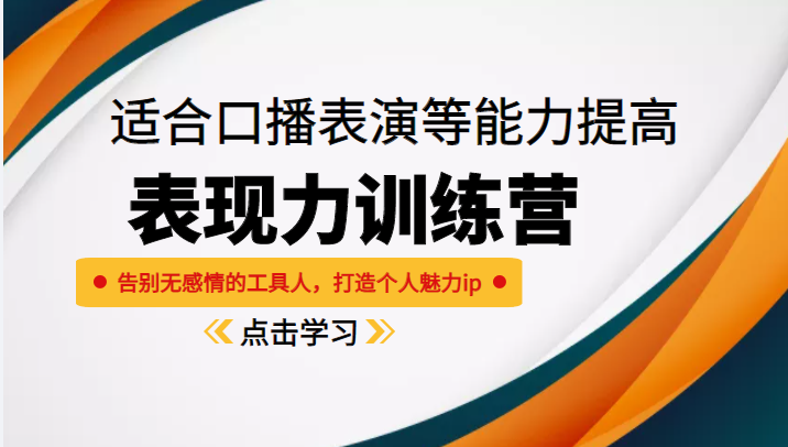 《表现力训练营》适合口播表演等能力提高，告别无感情的工具人，打造个人魅力ip-最全项目网