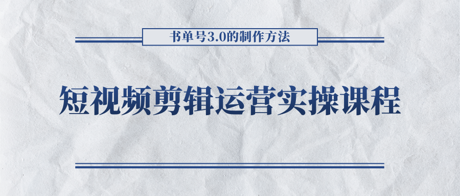 短视频剪辑运营实操课程，书单号3.0的制作方法，三分钟搞定原创视频自由发布-最全项目网