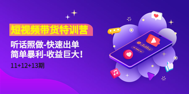 短视频带货特训营（11+12+13期）听话照做-快速出单-简单暴利-收益巨大！-最全项目网