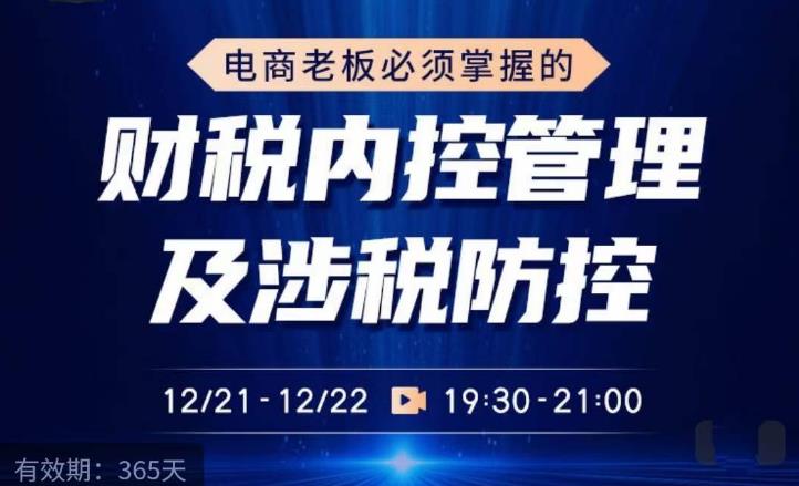 电商老板必须掌握的财税内控管理及涉税防控，解读新政下的税收政策，梳理公司财务架构-最全项目网