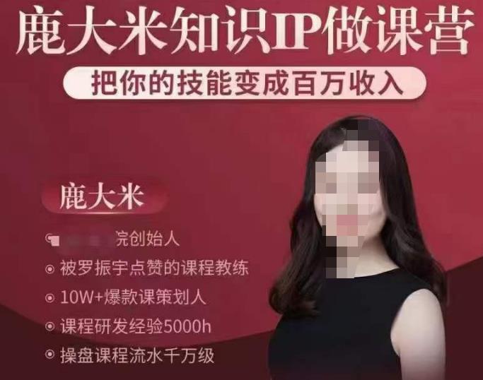 鹿大米知识IP做课营，把你的技能变成百万收入，陪你打出磨人生第费付门一课！-最全项目网