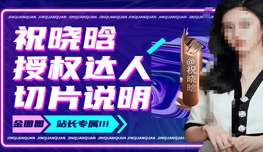 祝晓晗直播带货切片，祝晓晗授权达人切片说明-最全项目网