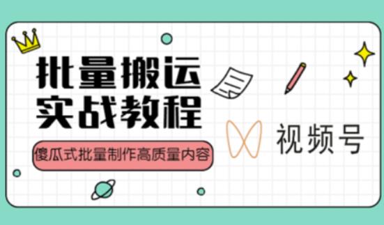 视频号批量搬运实战操作运营赚钱教程，傻瓜式批量制作高质量内容【附视频教程+PPT】-最全项目网