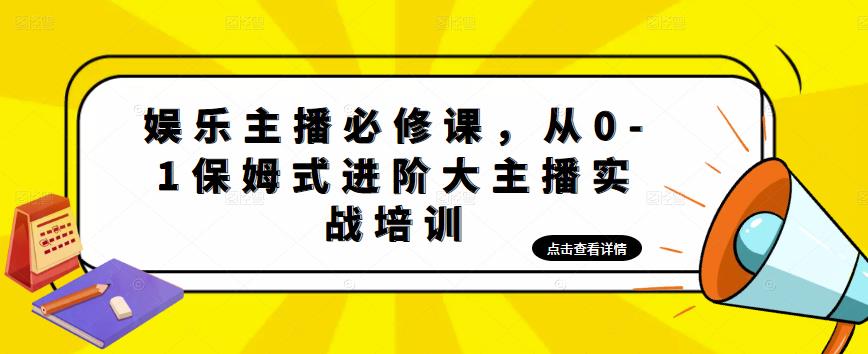 娱乐主播必修课，从0-1保姆式进阶大主播实战培训-最全项目网
