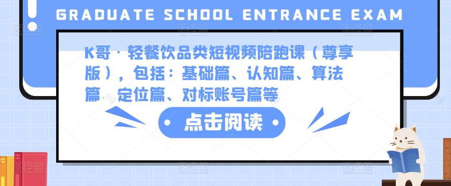 K哥·轻餐饮品类短视频陪跑课（尊享版），包括：基础篇、认知篇、算法篇、定位篇、对标账号篇等-最全项目网