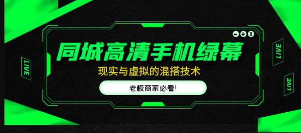 同城高清手机绿幕，直播间现实与虚拟的混搭技术，老板商家必看！-最全项目网