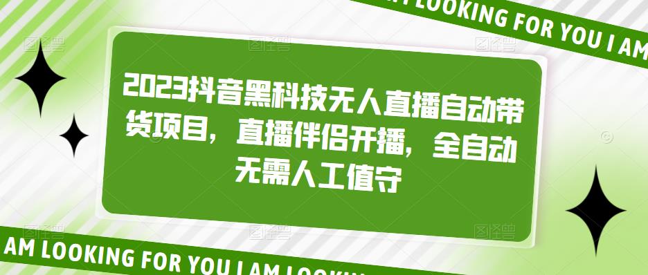 2023抖音黑科技无人直播自动带货项目，直播伴侣开播，全自动无需人工值守-最全项目网