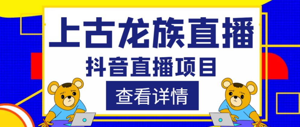 外面收费1980的抖音上古龙族直播项目，可虚拟人直播，抖音报白，实时互动直播-最全项目网