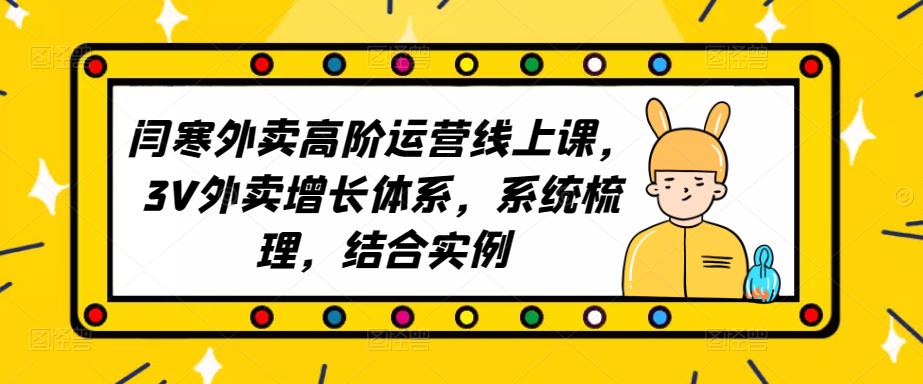 2023外卖高阶运营线上课，3V外卖增长体系，系统梳理，结合实例-最全项目网
