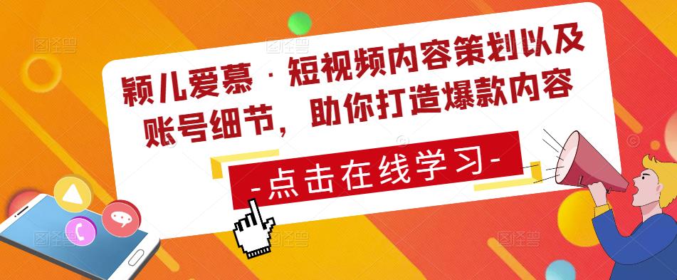 颖儿爱慕·短视频内容策划以及账号细节，助你打造爆款内容-最全项目网