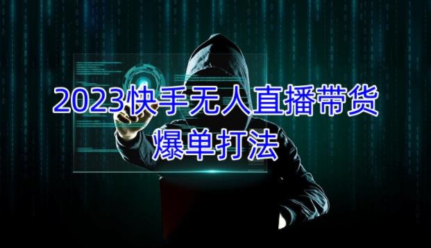 2023快手无人直播带货爆单教程，正规合法，长期稳定，可批量放大操作-最全项目网