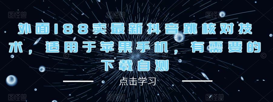 外面188卖最新抖音跳核对技术，适用于苹果手机，有需要的下载自测-最全项目网
