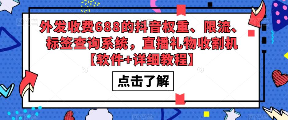 外发收费688的抖音权重、限流、标签查询系统，直播礼物收割机【软件+详细教程】-最全项目网