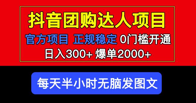 官方扶持正规项目抖音团购达人日入300+爆单2000+0门槛每天半小时发图文-最全项目网