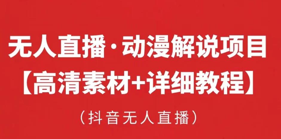 抖音无人直播·动漫解说项目，吸金挂机躺赚可落地实操【工具+素材+教程】-最全项目网