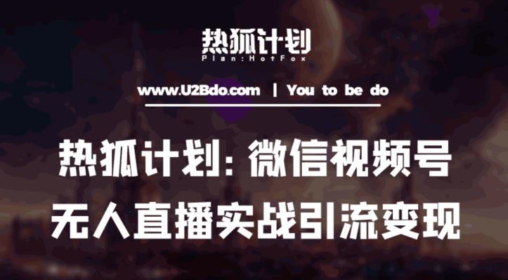 热狐计划：微信视频号鸡哥无人直播新玩法，无人直播撸礼物+引流变现带素材-最全项目网