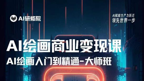 AI绘画商业研修班训练营，从入门到精通，熟练使用AI工具到将AI绘画技术应用到各类商业场景的变现课-最全项目网