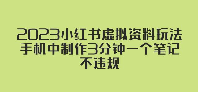 2023小红书虚拟资料玩法，手机中制作3分钟一个笔记不违规-最全项目网