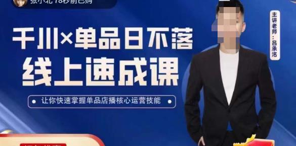 吕承洺千川*单品日不落线上速成课，快速提升千川认知，掌握单品店播核心运营技能-最全项目网