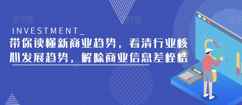 带你读懂新商业趋势，看清行业核心发展趋势，解除商业信息差桎梏-最全项目网