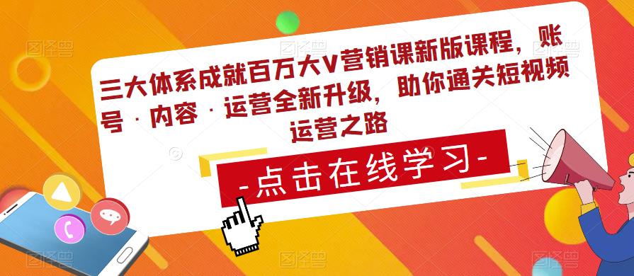 三大体系成就百万大V营销课新版课程，账号·内容·运营全新‭升‬级，助你‭通‬‭关短视‬‭频‬运营之路-最全项目网