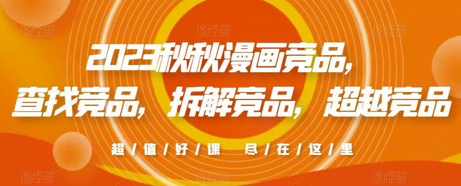 2023秋秋漫画竞品，​查找竞品，拆解竞品，超越竞品-最全项目网