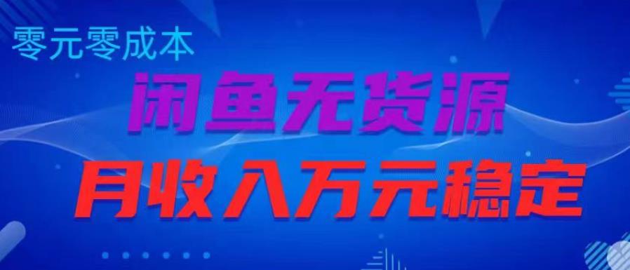闲鱼无货源项目，零元零成本月收入稳定万元【揭秘】-最全项目网