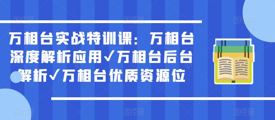 万相台实战特训课：万相台深度解析应用✔万相台后台解析✔万相台优质资源位-最全项目网