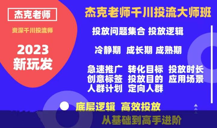 杰克老师千川投流大师班，从基础到高手进阶，底层逻辑，高效投放-最全项目网