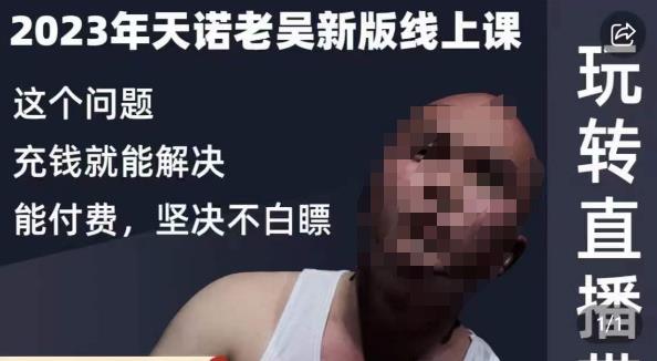 天诺老吴·2023年最新线上课，抖系直播起号/投流超级综合课，玩转直播带货-最全项目网