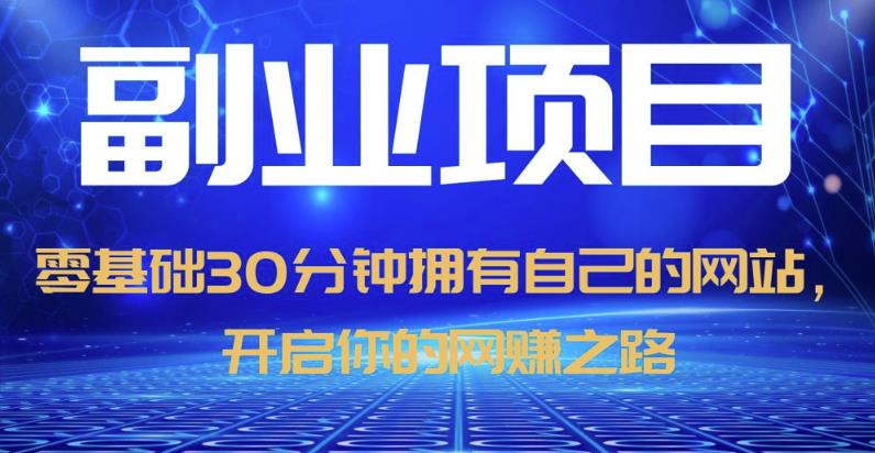零基础30分钟拥有自己的网站，日赚1000+，开启你的网赚之路-最全项目网