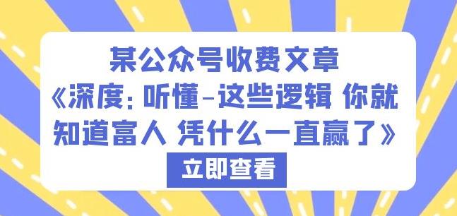 某公众号收费文章《深度：听懂-这些逻辑你就知道富人凭什么一直赢了》-最全项目网