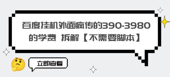 百度挂机外面疯传的390-3980的学费拆解【不需要脚本】【揭秘】-最全项目网