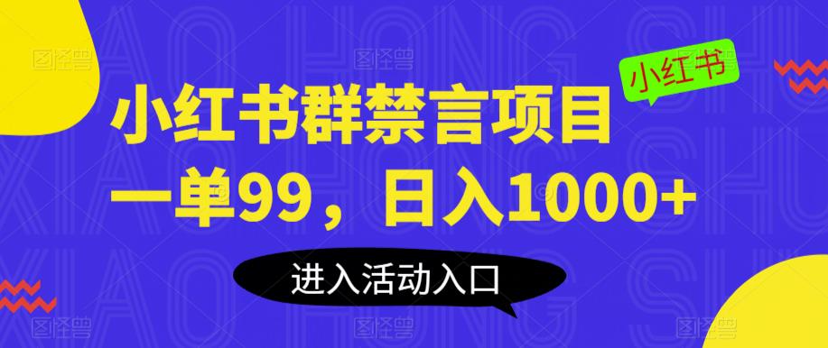 小红书群禁言项目，一单99，日入1000+【揭秘】-最全项目网