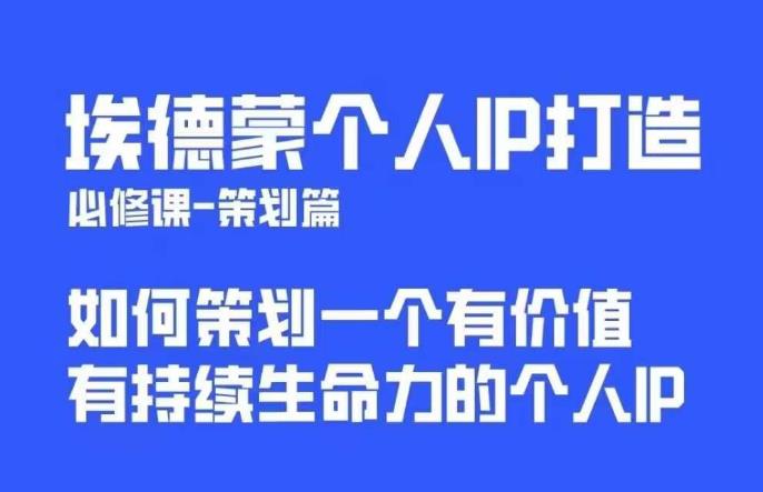 埃德蒙普通人都能起飞的个人IP策划课，如何策划一个优质个人IP-最全项目网