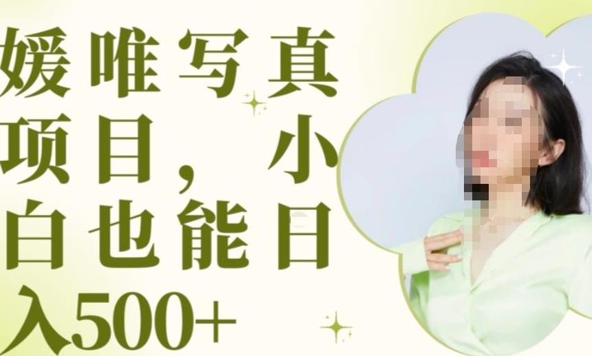 最新出炉原味写真项目，小白可日入500+【揭秘】-最全项目网