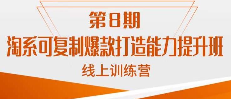 淘系可复制爆款打造能力提升班，这是一套可复制的打爆款标准化流程-最全项目网