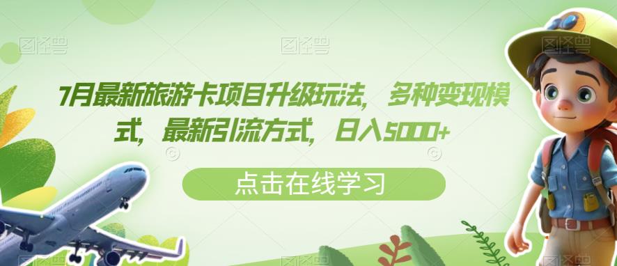 7月最新旅游卡项目升级玩法，多种变现模式，最新引流方式，日入5000+【揭秘】-最全项目网