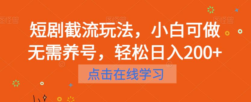 短剧截流玩法，小白可做无需养号，轻松日入200+-最全项目网