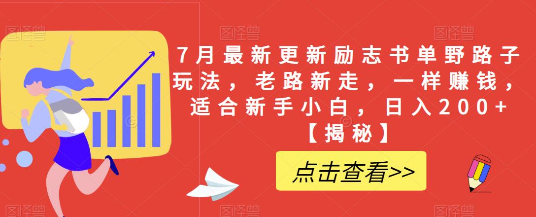 7月最新更新励志书单野路子玩法，老路新走，一样赚钱，适合新手小白，日入200+【揭秘】-最全项目网