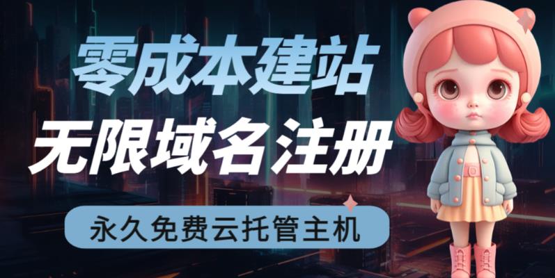 2023【零成本建站】无限撸域名教程+永久兔费云托管主机-最全项目网