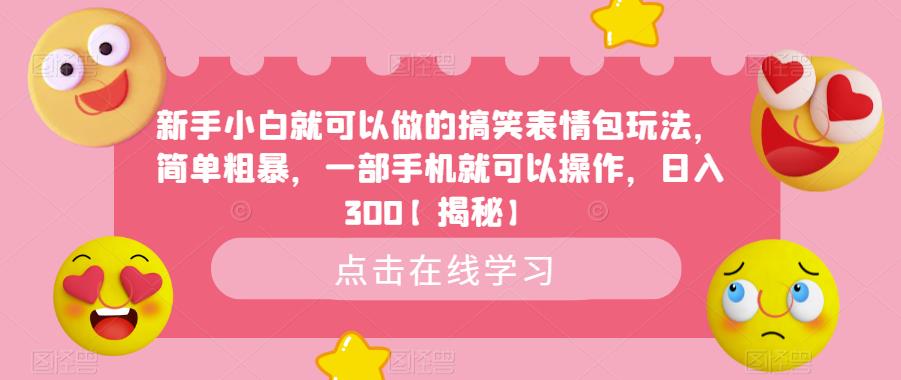 新手小白就可以做的搞笑表情包玩法，简单粗暴，一部手机就可以操作，日入300【揭秘】-最全项目网