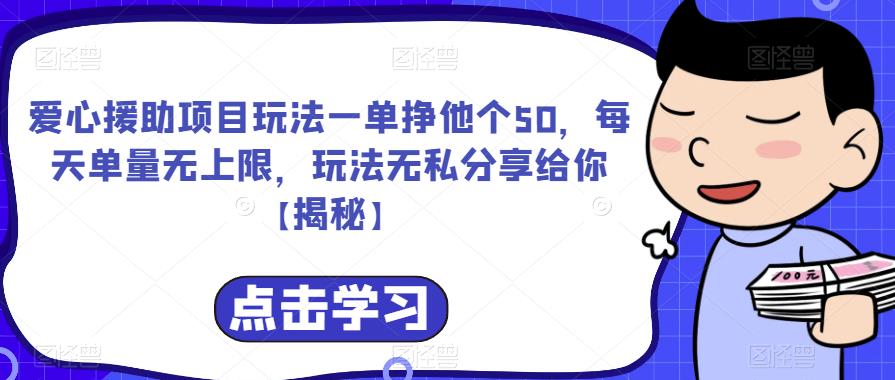 爱心援助项目玩法一单挣他个50，每天单量无上限，玩法无私分享给你【揭秘】-最全项目网
