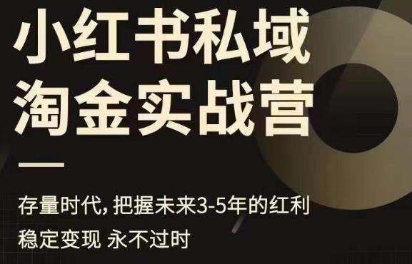 小红书私域淘金实战营，存量时代，把握未来3-5年的红利-最全项目网