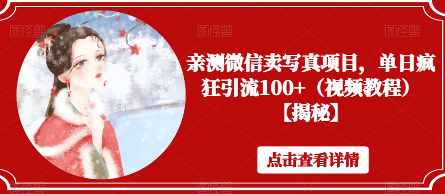 亲测微信卖写真项目，单日疯狂引流100+（视频教程）【揭秘】-最全项目网