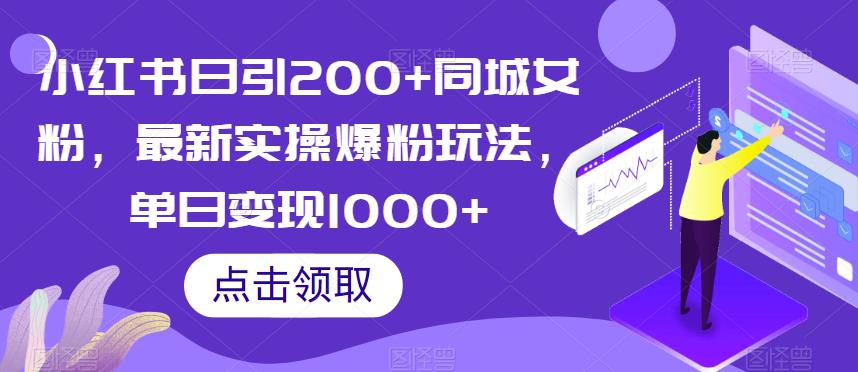 小红书日引200+同城女粉，最新实操爆粉玩法，单日变现1000+【揭秘】-最全项目网