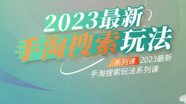云创一方2023最新手淘搜索玩法，手淘搜索玩法系列课-最全项目网