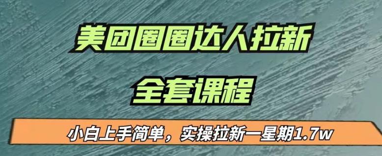 最近很火的美团圈圈拉新项目，小白上手简单，实测一星期收益17000（附带全套教程）-最全项目网